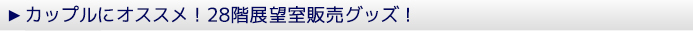 カップルにオススメ！28階展望室販売グッズ！